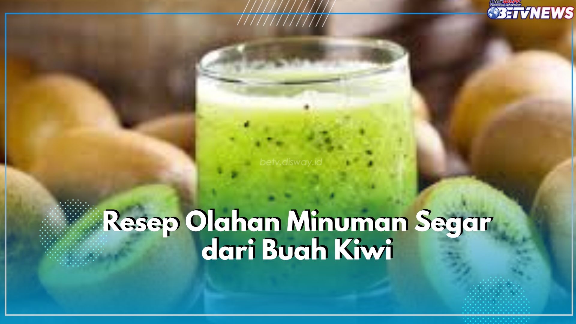 Minuman Segar dari Buah Kiwi Ini Cocok untuk Kamu Nikmati di Siang Hari, Cek Resepnya Disini!