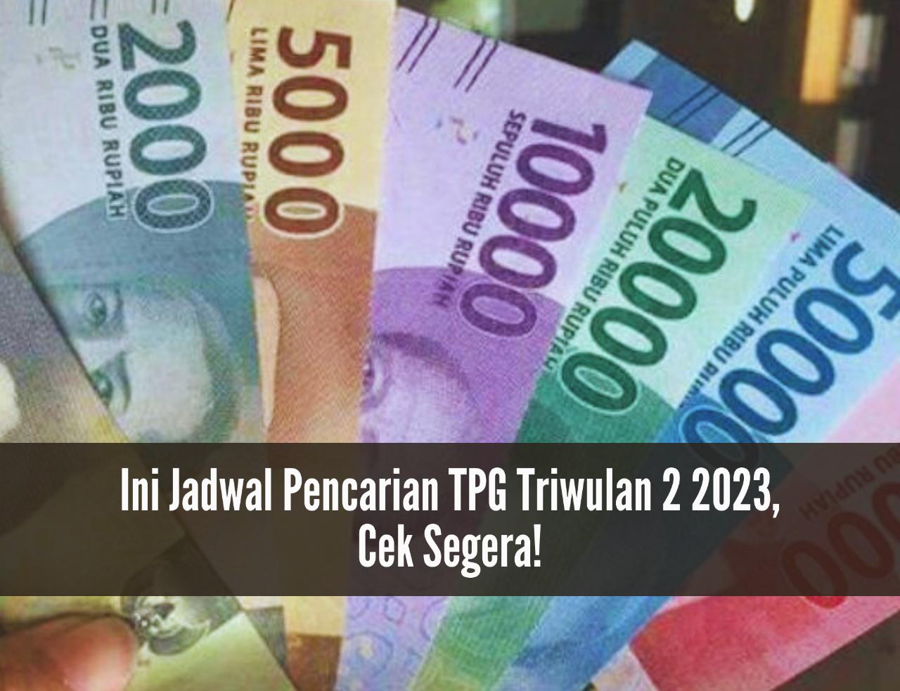 Cek Jadwal Pencairan TPG Triwulan 2 2023, Segini Jumlah Besarannya, Daerahmu Sudah Cair?