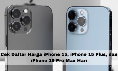 Cek Daftar Harga iPhone 15, iPhaone 15 Plus, dan iPhone 15 Pro Max Hari, Terbaru Jumat 29 Maret 2024