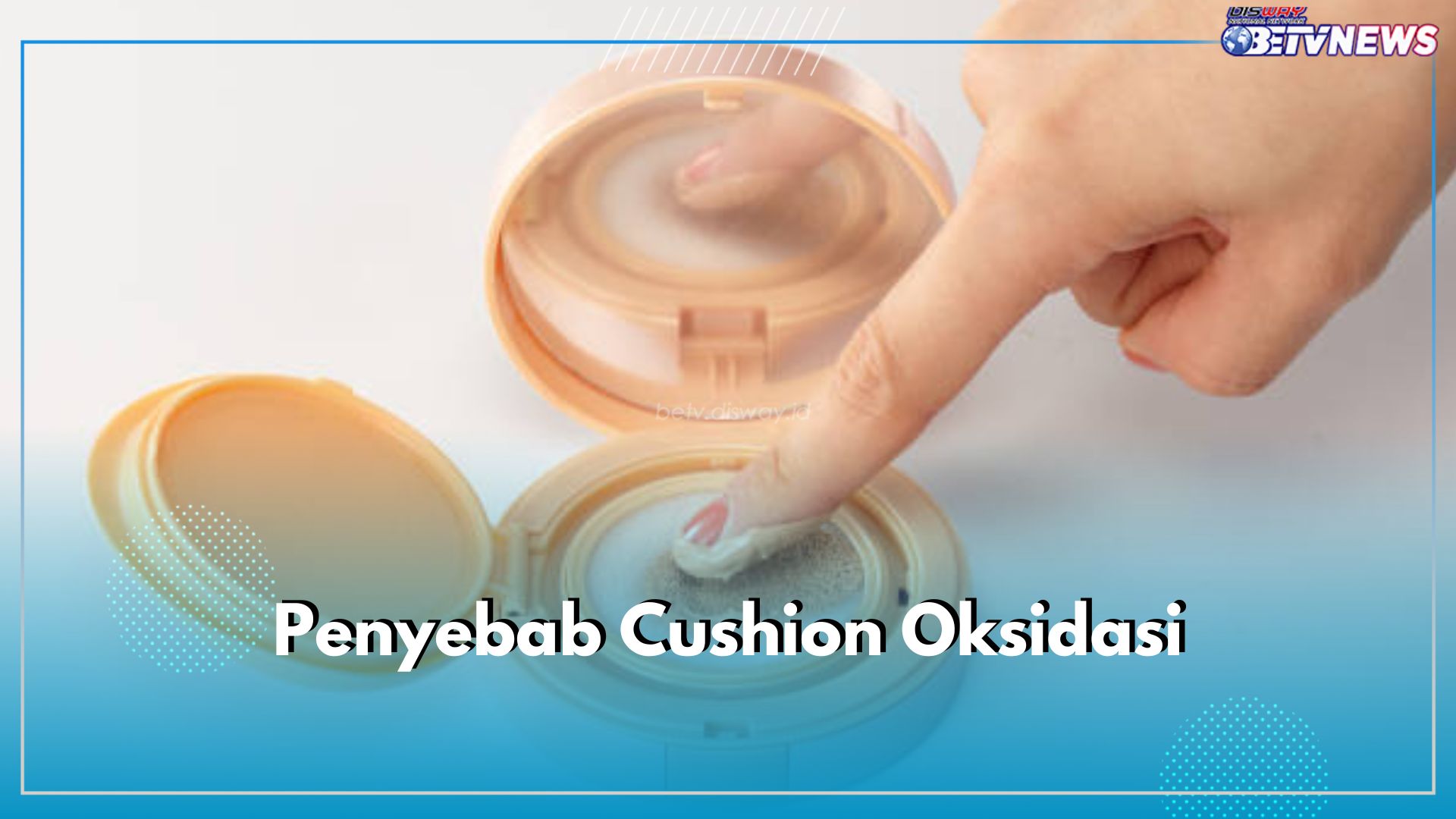 Cushion Sering Alami Oksidasi Saat Dipakai? Ini 6 Kemungkinan Penyebabnya