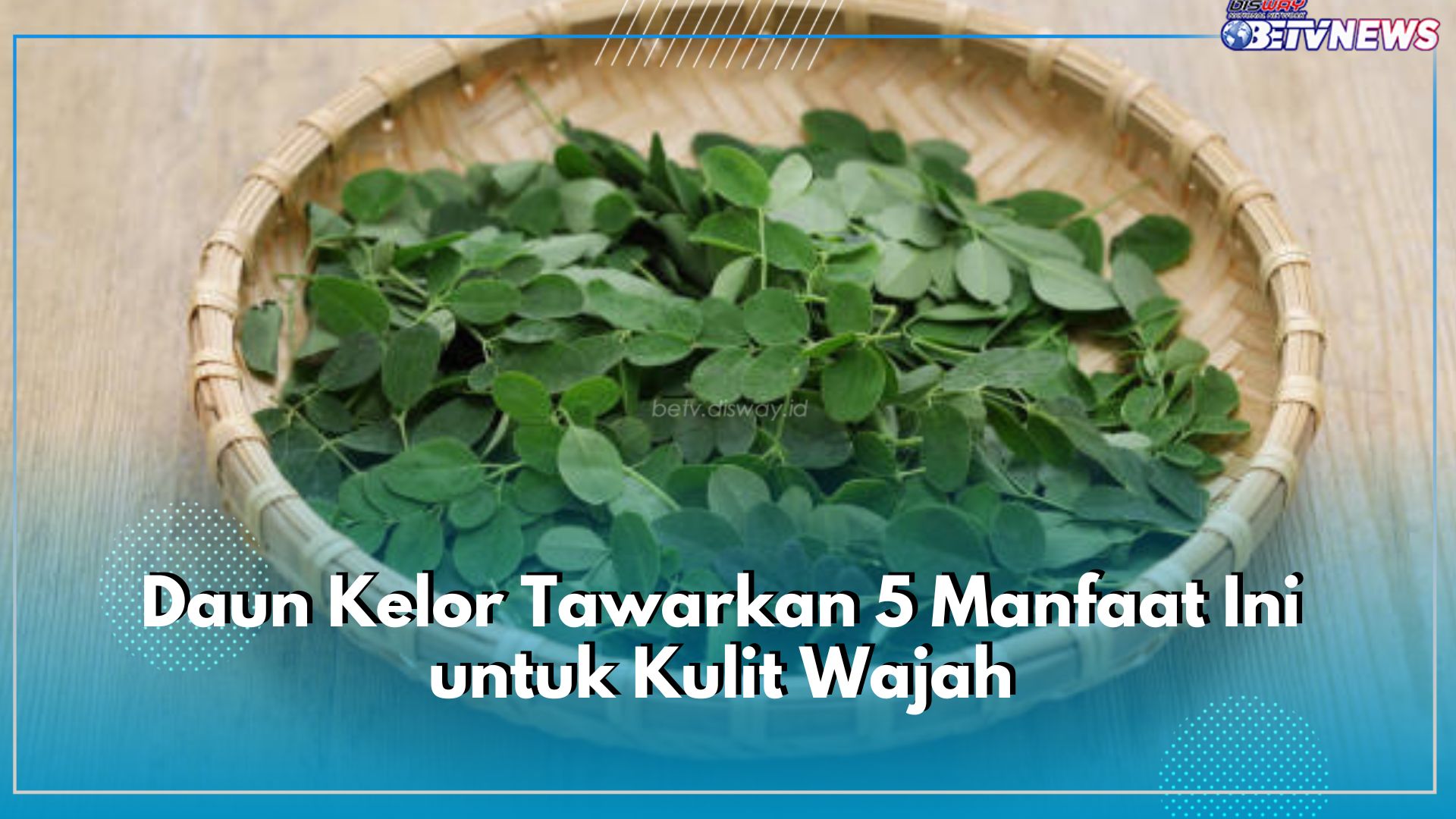 Patut Diketahui! Daun Kelor Tawarkan 5 Manfaat Ini untuk Kulit Wajah, Cek Ragam Khasiat bagi Kecantikan
