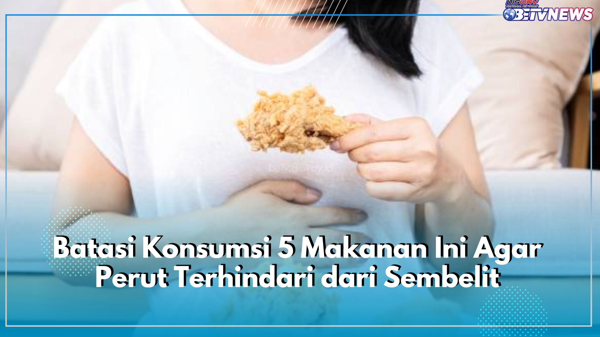 Perut Kembung dan Terasa Begah? Batasi Konsumsi 5 Makanan Ini Agar Perut Terhindari dari Sembelit