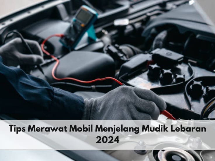 Jelang Mudik Lebaran 2024, Lakukan Tips Ini untuk Merawat Mobil Kesayanganmu Agar Tetap Awet