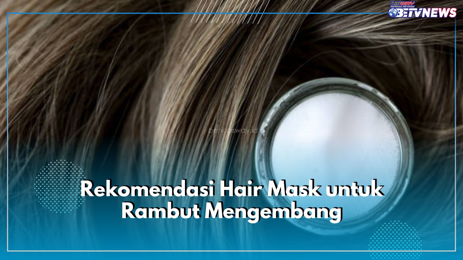 Rawat Rambut Mengembangmu dengan 5 Rekomendasi Hair Mask Ini, Rambut Jadi Lembut dan Mudah Diatur