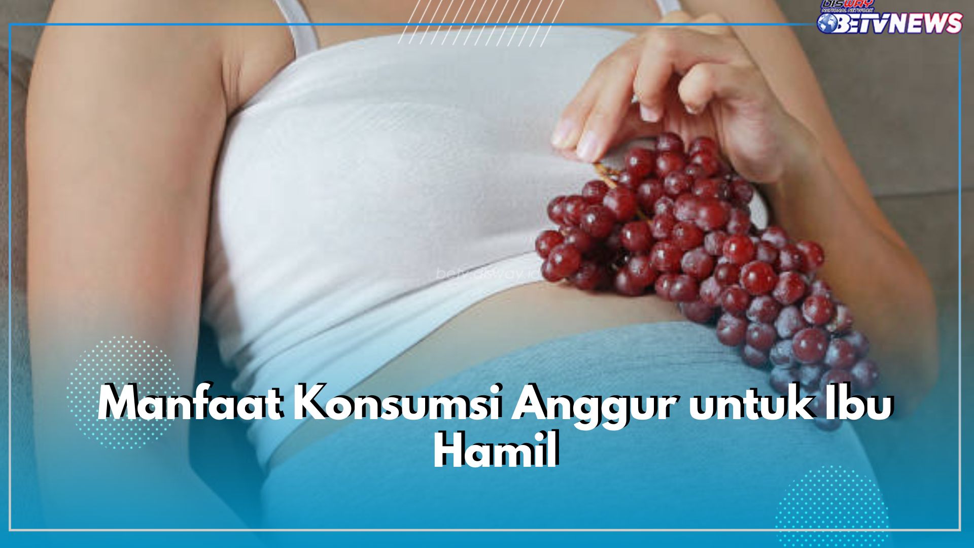 7 Manfaat Konsumsi Anggur untuk Ibu Hamil di Trimester 3, Bantu Perkembangan Otak Janin