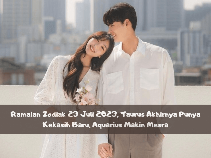 Ramalan Zodiak 23 Juli 2023, Taurus Akhirnya Punya Kekasih Baru, Aquarius Makin Mesra