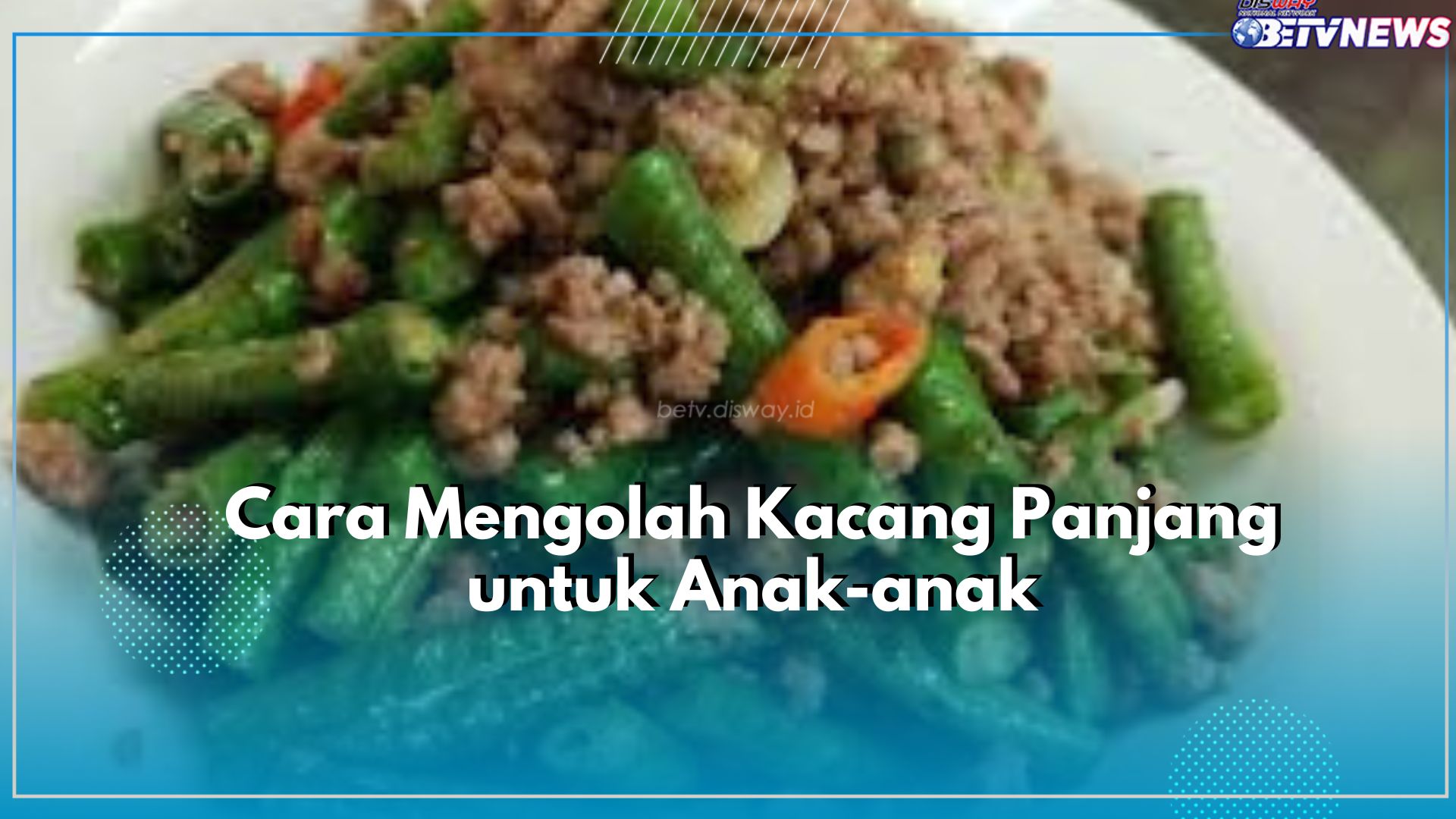 Tips Mengolah Kacang Panjang Agar Disukai Anak, Gimana? Cek Caranya Disini!
