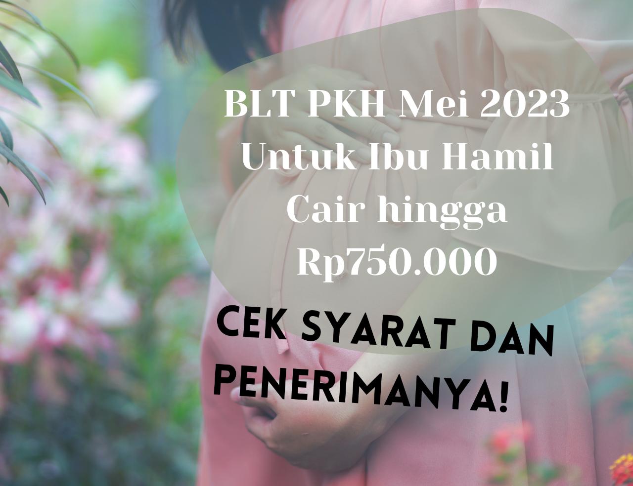 BLT PKH Mei 2023 Untuk Ibu Hamil Cair hingga Rp750.000, Cek Sekarang Syarat dan Penerimanya!