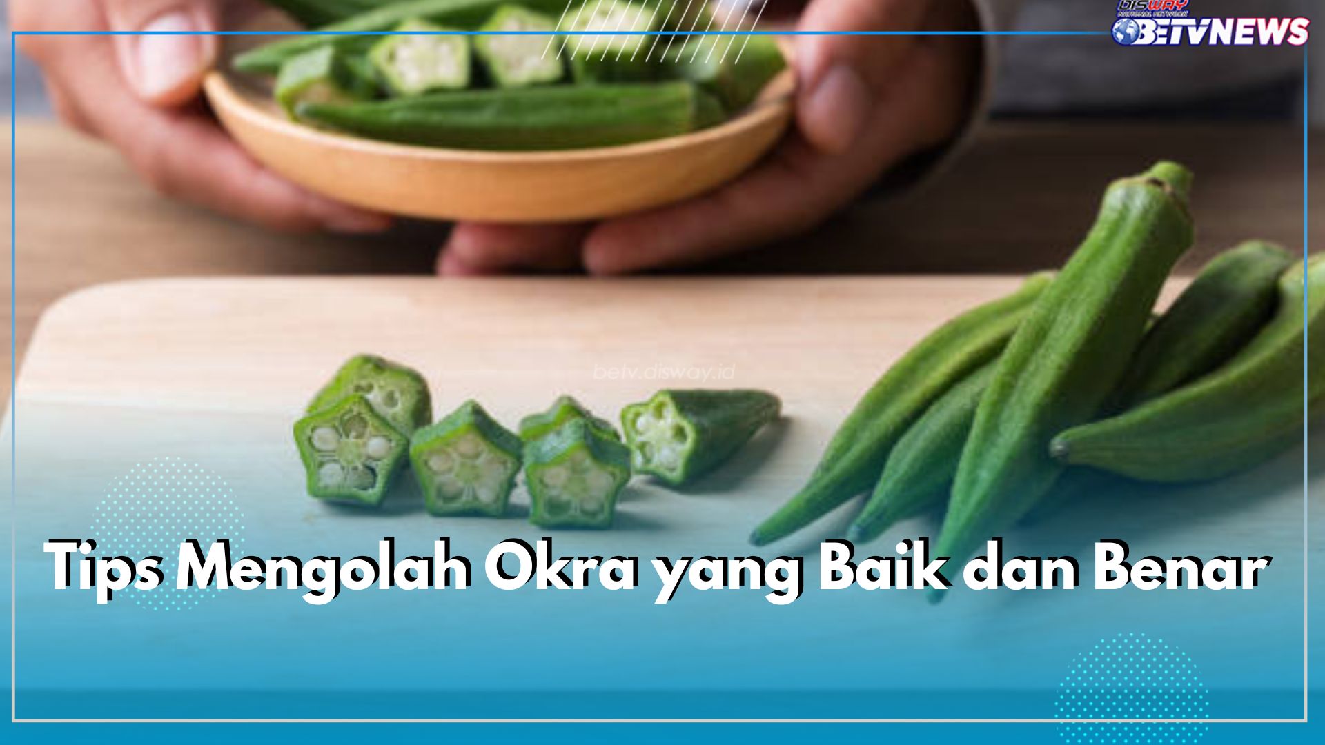 Inilah Tips Mengolah Okra yang Baik dan Benar, Dijamin Efektif dan Sayur Tidak Berlendir