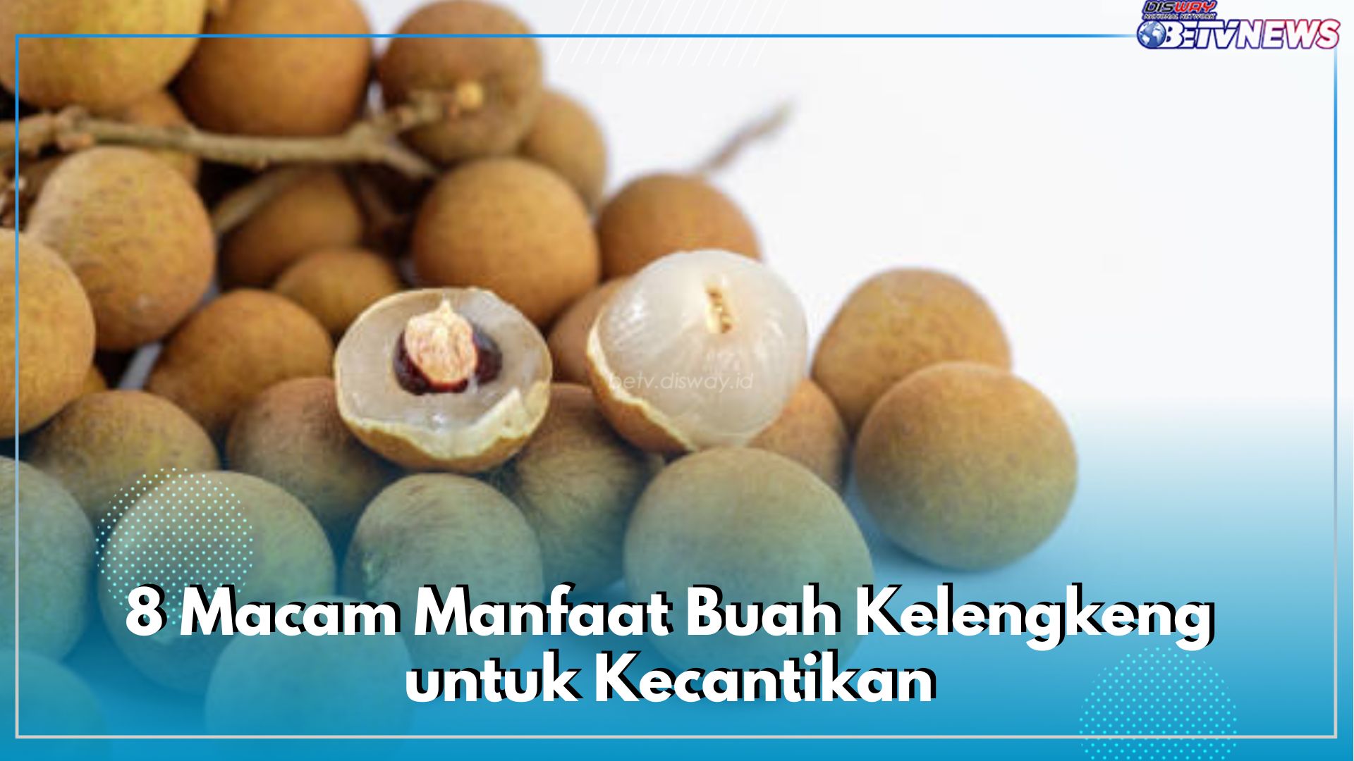 Luar Biasa! Ini 8 Macam Manfaat Buah Kelengkeng untuk Kecantikan