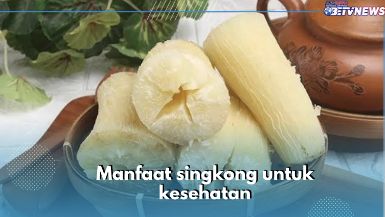 Jaga Fungsi Jaringan Tubuh, Singkong Tawarkan 8 Manfaat Ini untuk Kesehatan, Cek Sekarang