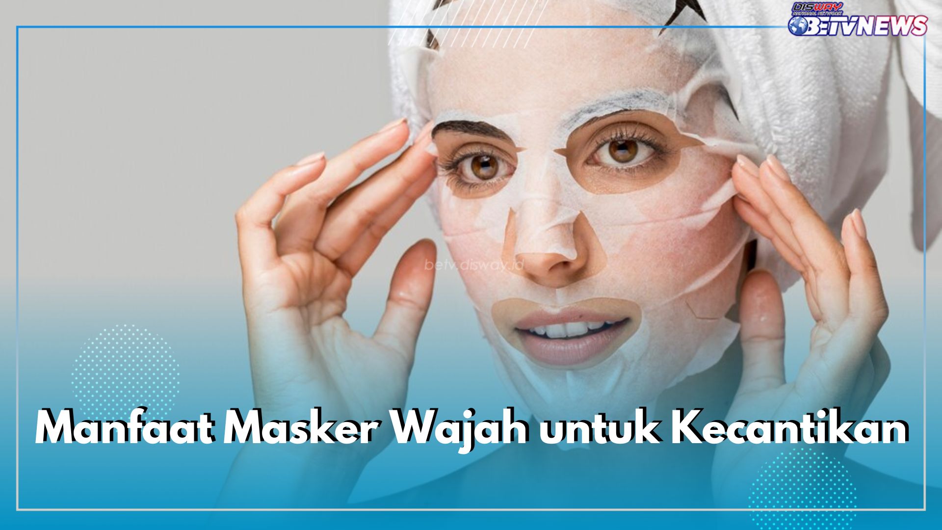 Inilah 5 Manfaat Masker Wajah Untuk Kecantikan Kulit, Dapat Mencerahkan Hingga Melembabkan