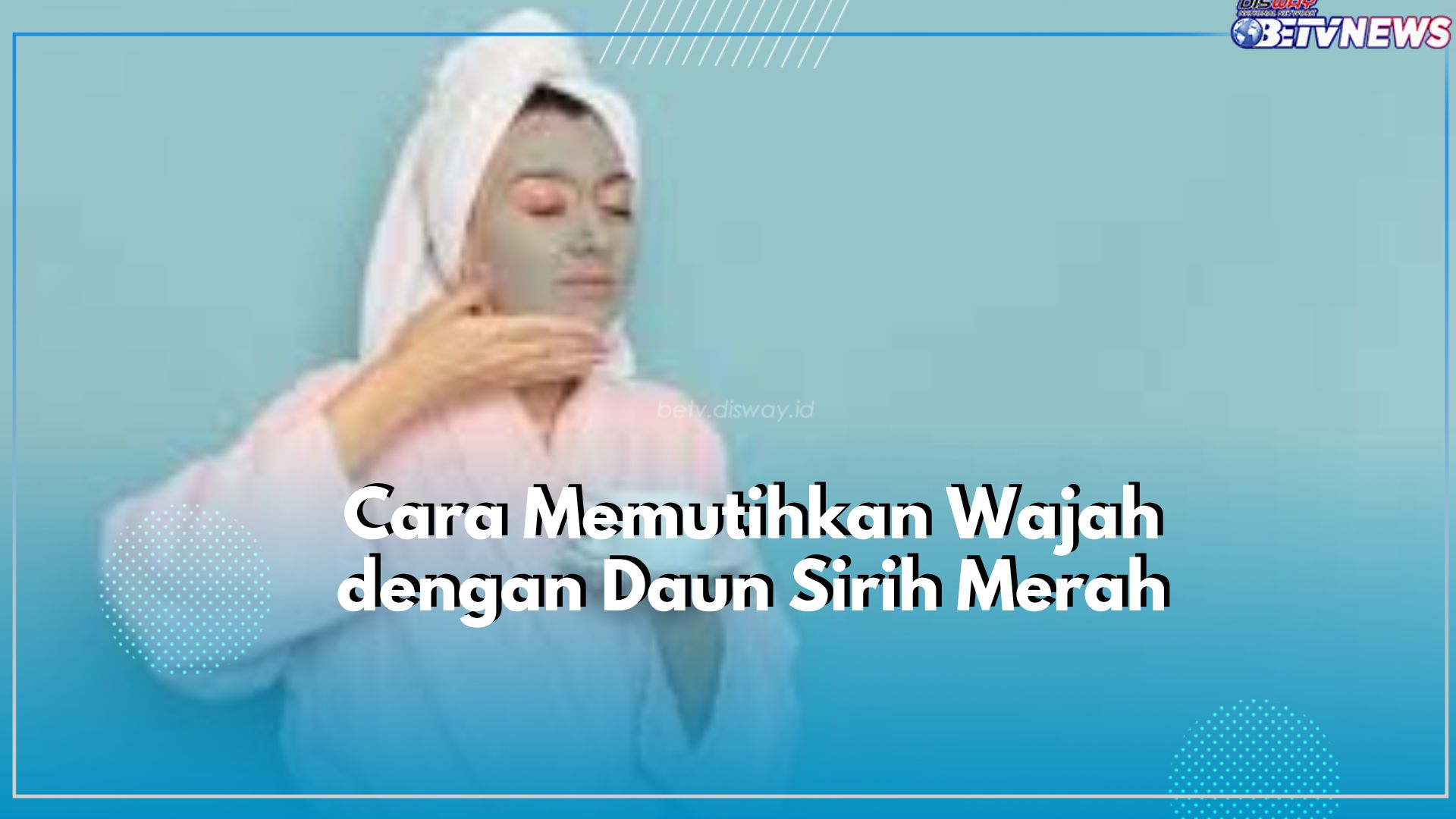 Ingin Wajah Putih Cerah Layaknya Artis Korea? Coba Gunakan Daun Sirih Merah, Cek Caranya Disini!