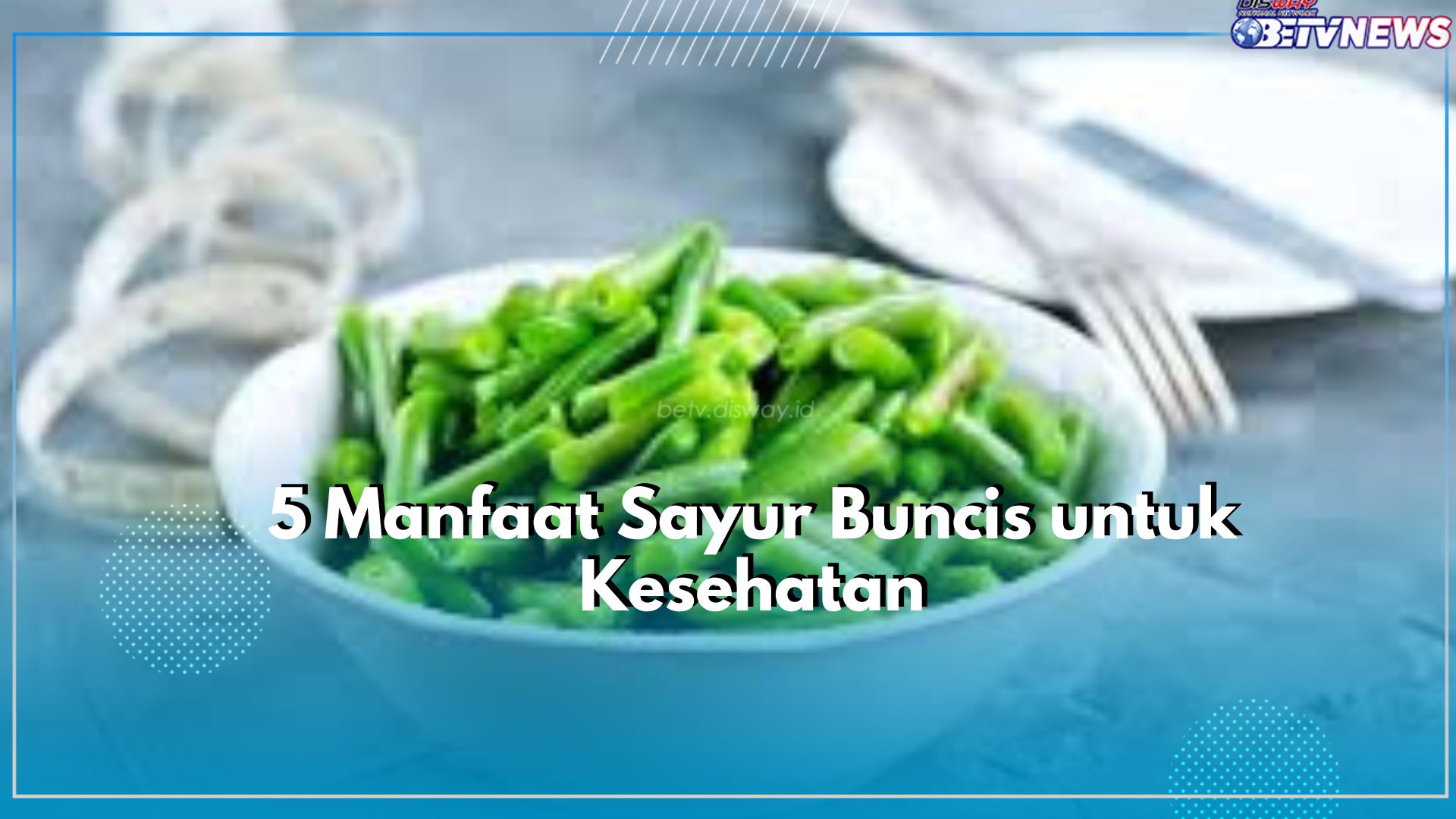 Punya Masalah Pada Kesehatan Jantung? Coba Atasi dengan Konsumsi Sayur Buncis, Cek 4 Manfaat Lainnya Disini!