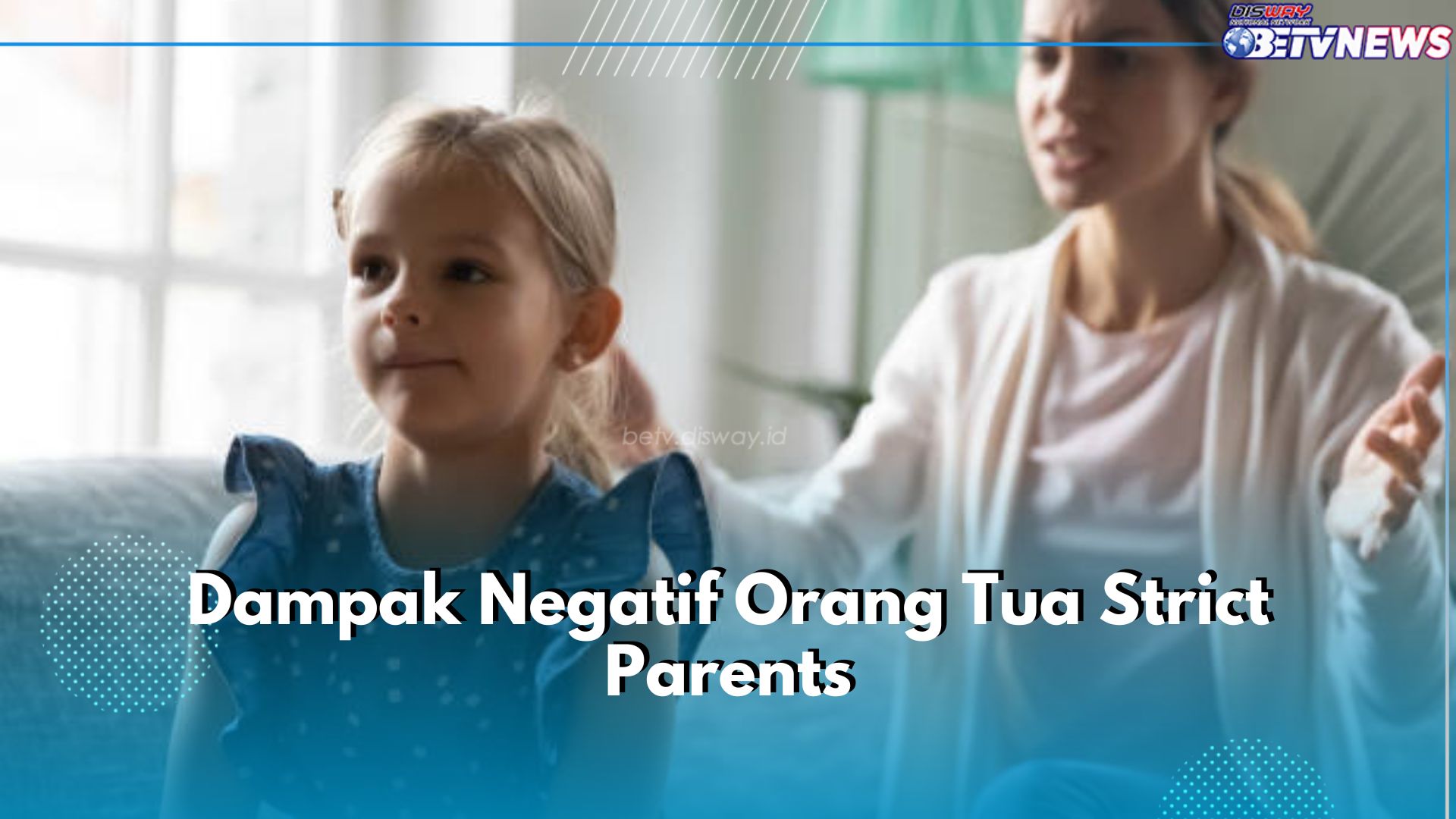 Waspadai 5 Dampak Negatif Strict Parents Ini, Bisa Batasi Ruang Gerak Anak
