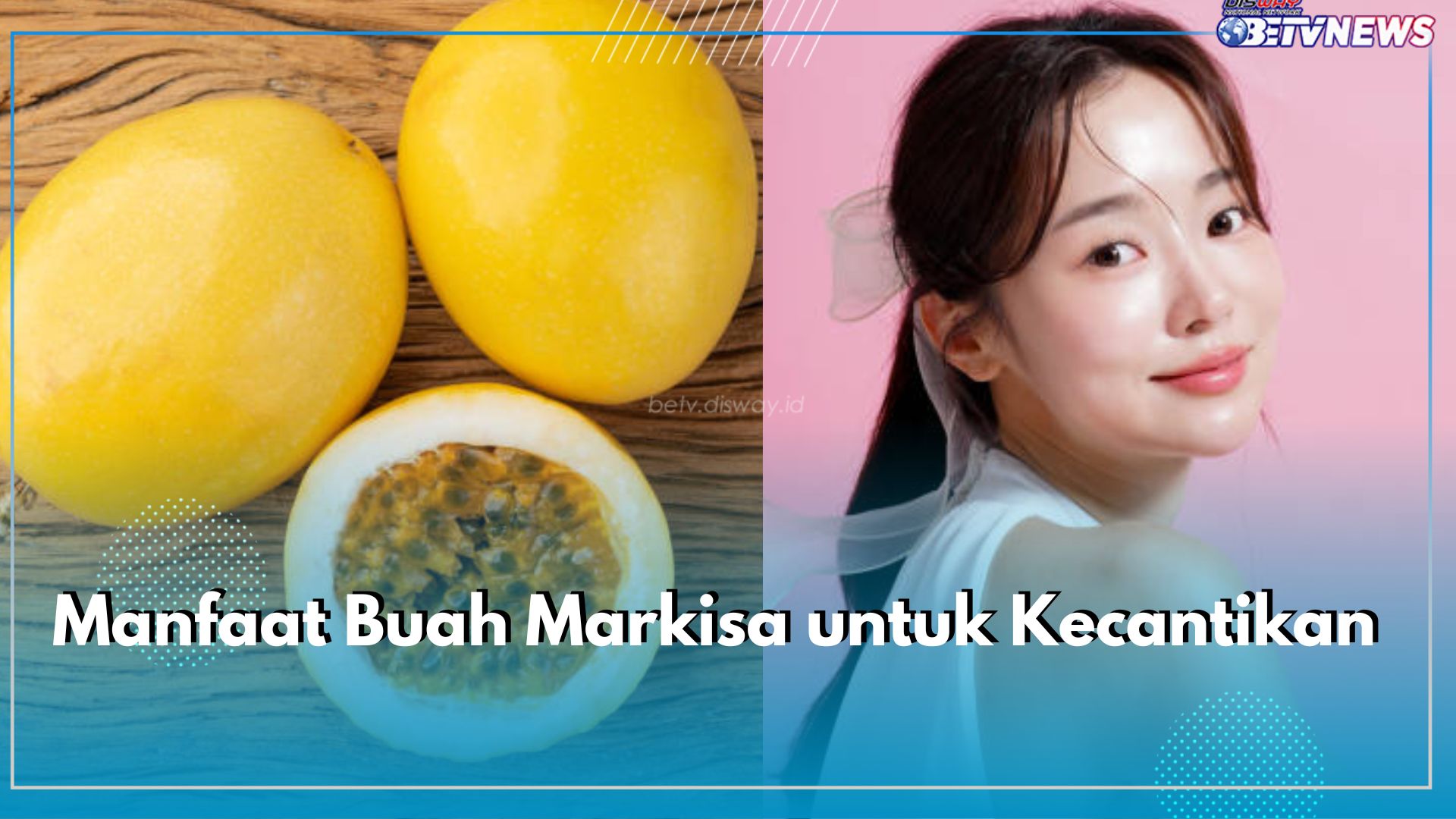 Tahu Buah Markisa? Ini Dia 10 Manfaatnya untuk Kecantikan, Bisa Mencegah Penuaan Dini