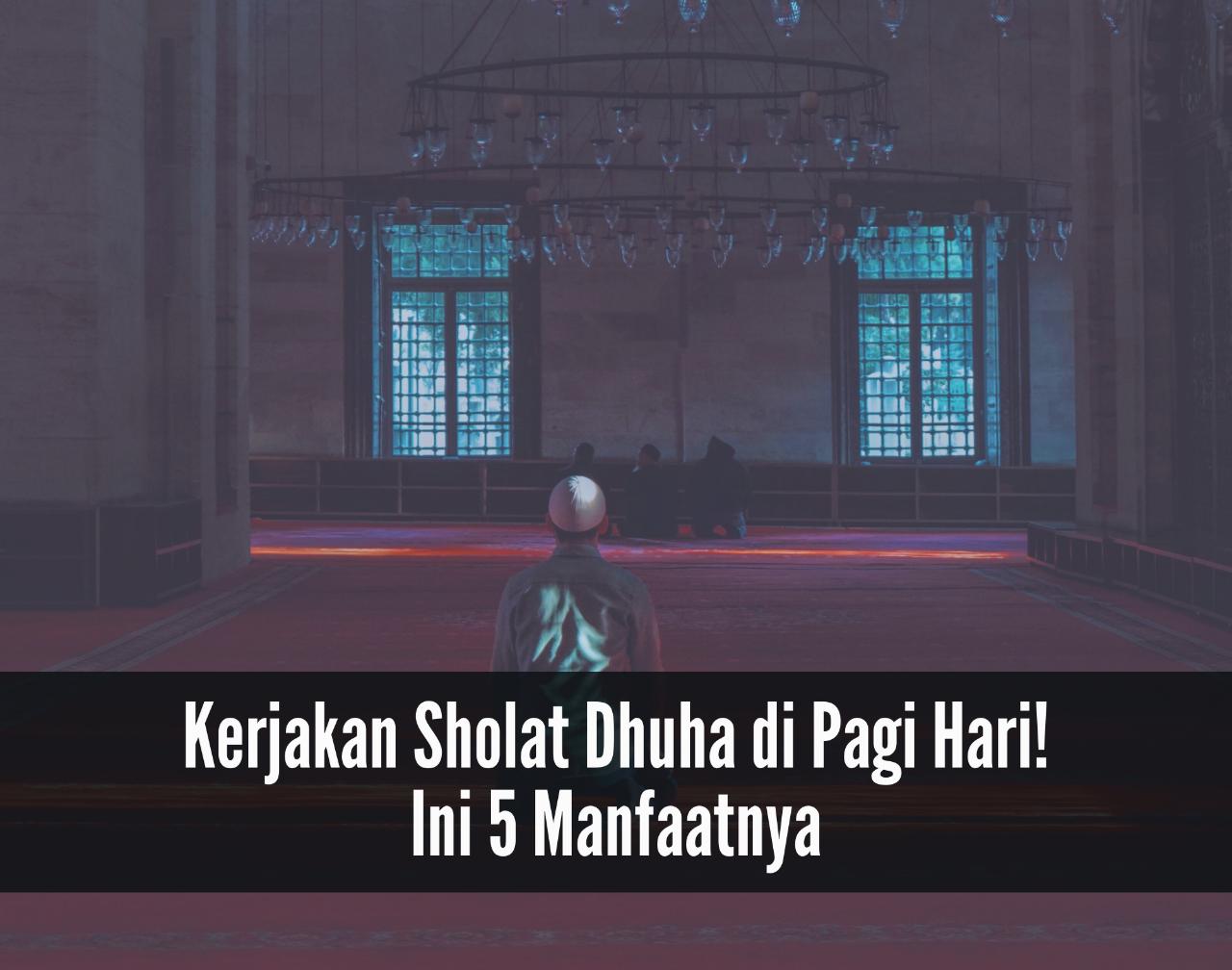 Mau Rezeki Lancar Terus? Kerjakan Sholat Dhuha di Pagi Hari! Ini 5 Manfaatnya