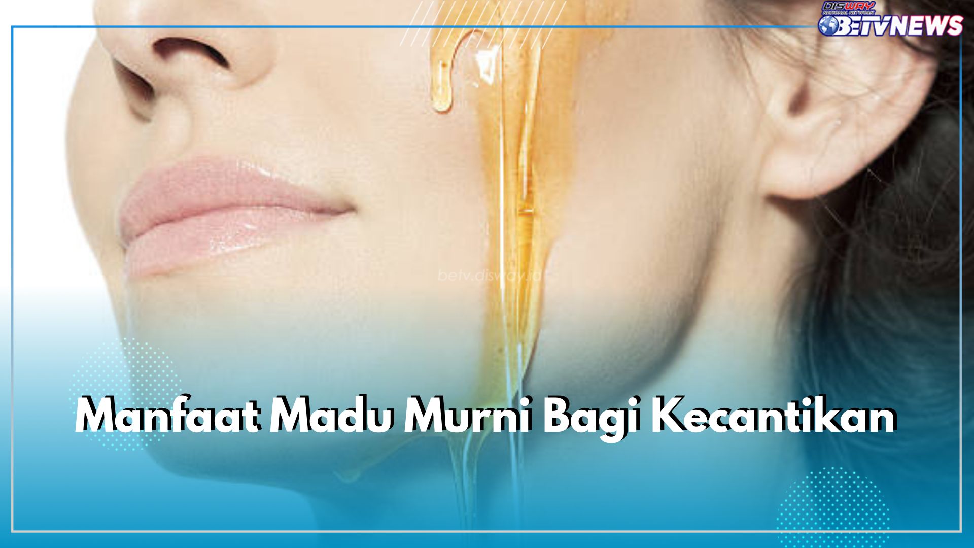 Bikin Cerah dan Glowing, Berikut 7 Manfaat Madu Murni Bagi Kecantikan