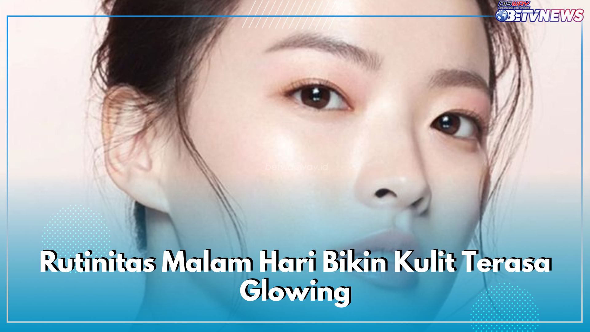 4 Rutinitas Malam Bikin Kulit Terasa Glowing, Bangun Tidur Auto Cerah dan Tampak Muda