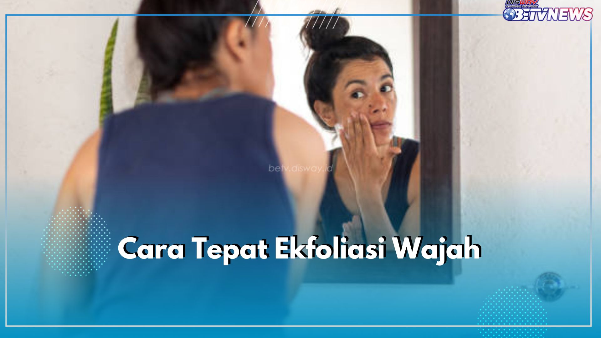 Cara Tepat Ekfoliasi Wajah, Pastikan 4 Langkah Ini Benar