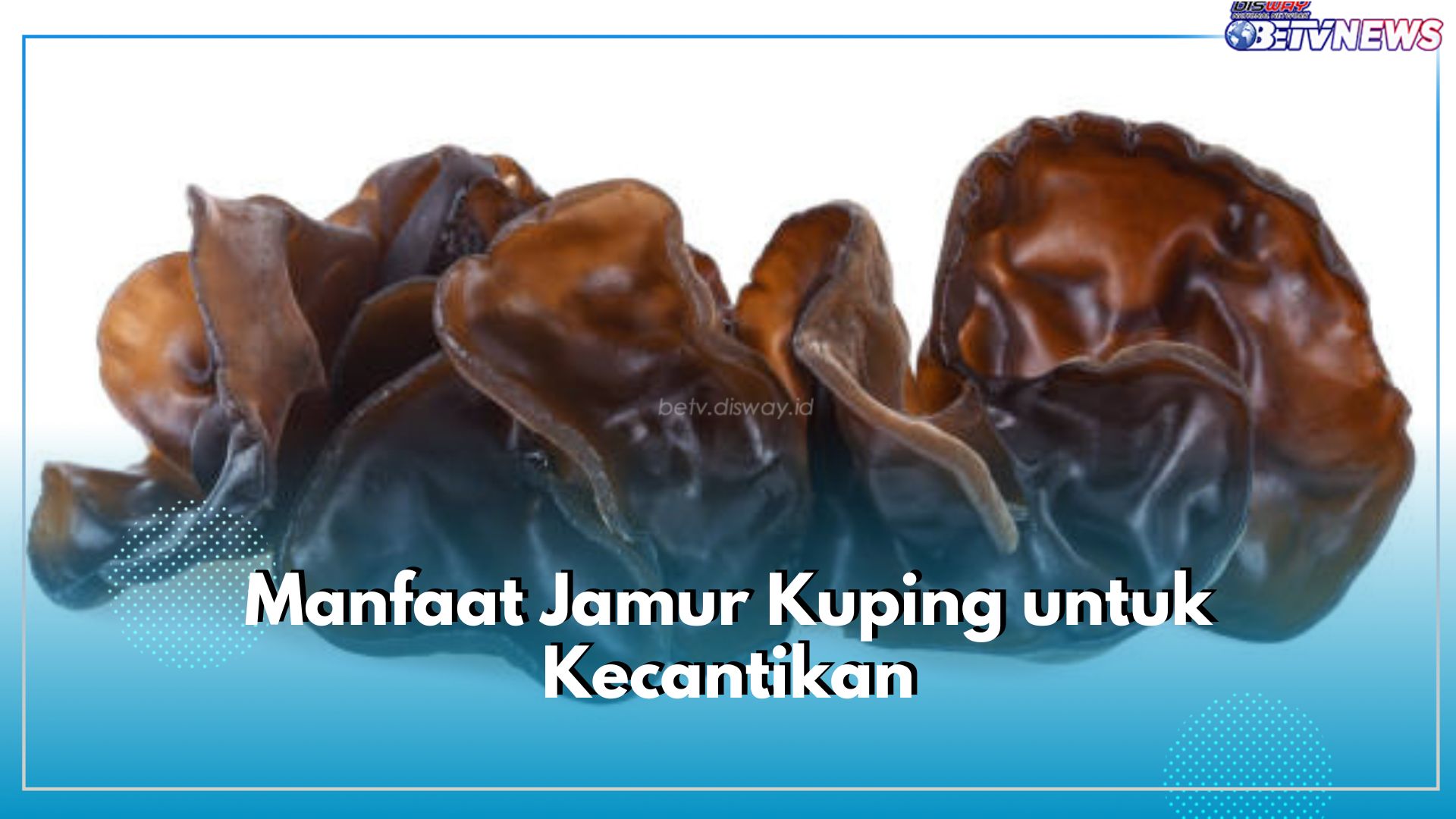 Bukan Cuma Kesehatan, Ini 5 Manfaat yang Ditawarkan Jamur Kuping untuk Kecantikan