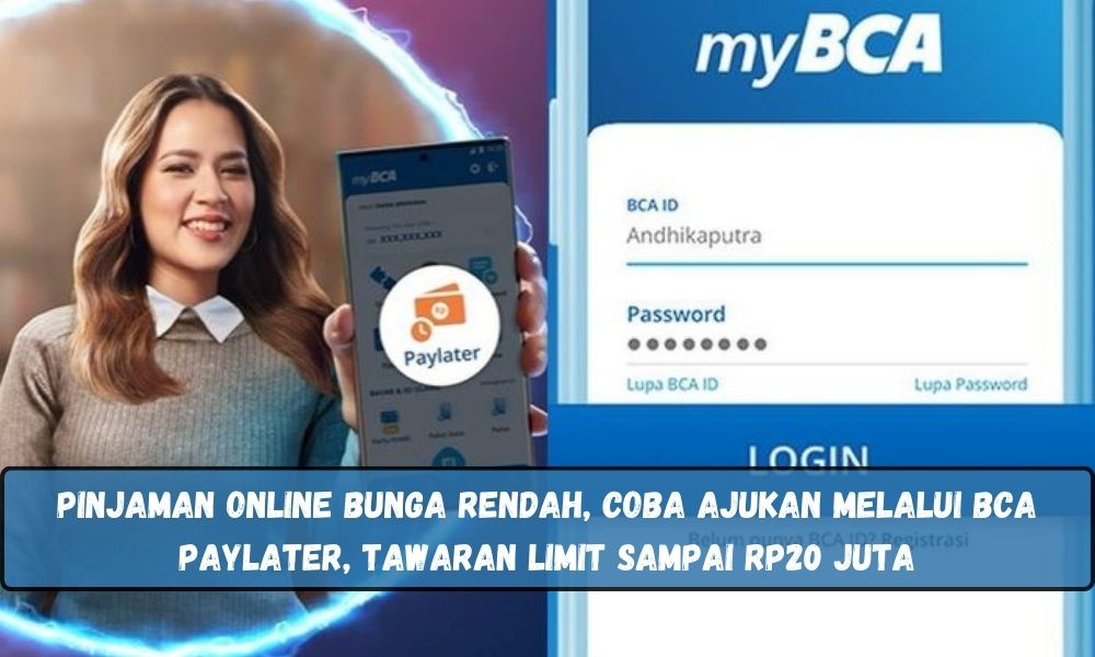 Pinjaman Online Bunga Rendah, Coba Ajukan Melalui BCA PayLater, Tawaran Limit Sampai Rp20 Juta