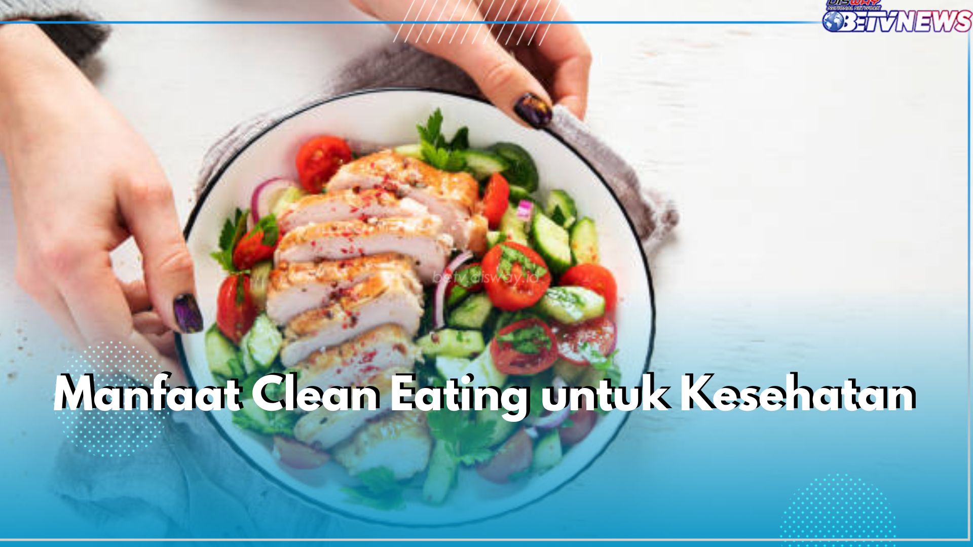 Bukan Cuma Jaga Berat Badan, Ini 5 Manfaat Clean Eating untuk Kesehatan