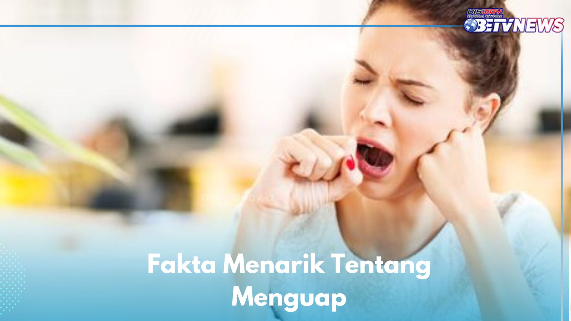 Tidak Hanya Bisa Menular, Ini 6 Fakta Menarik Menguap yang Perlu Diketahui