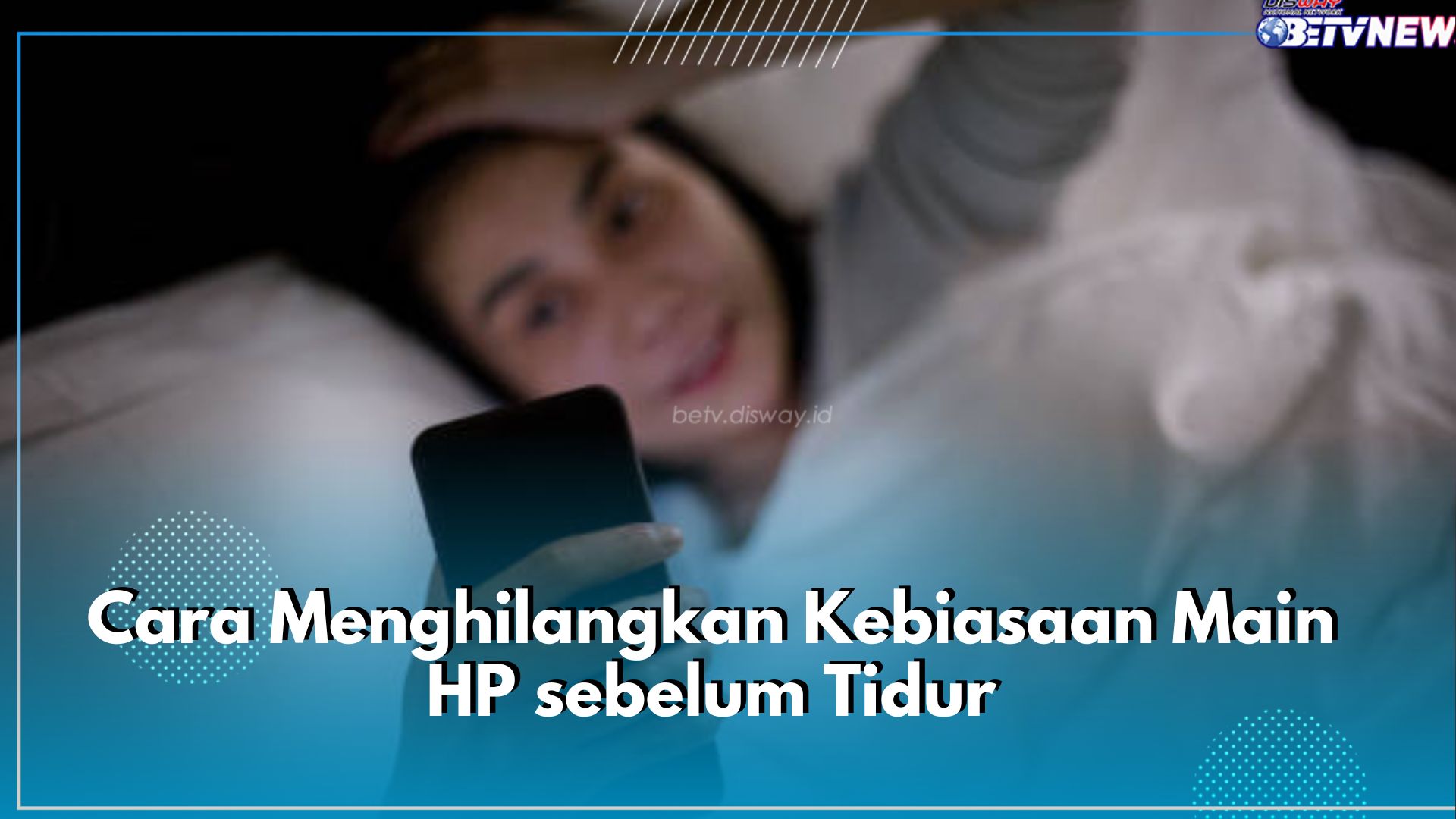 Punya Banyak Efek Buruk, Ini 6 Cara Hilangkan Kebiasaan Main HP Sebelum Tidur