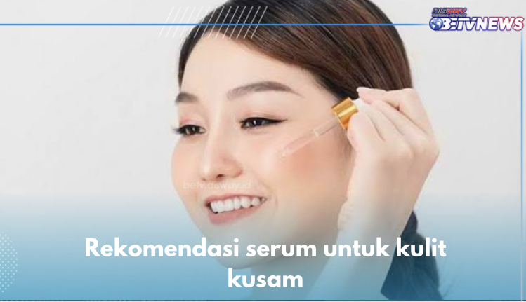 Ini 5 Rekomendasi Serum untuk Kulit Kusam, Pakai Sekarang Auto Glowing