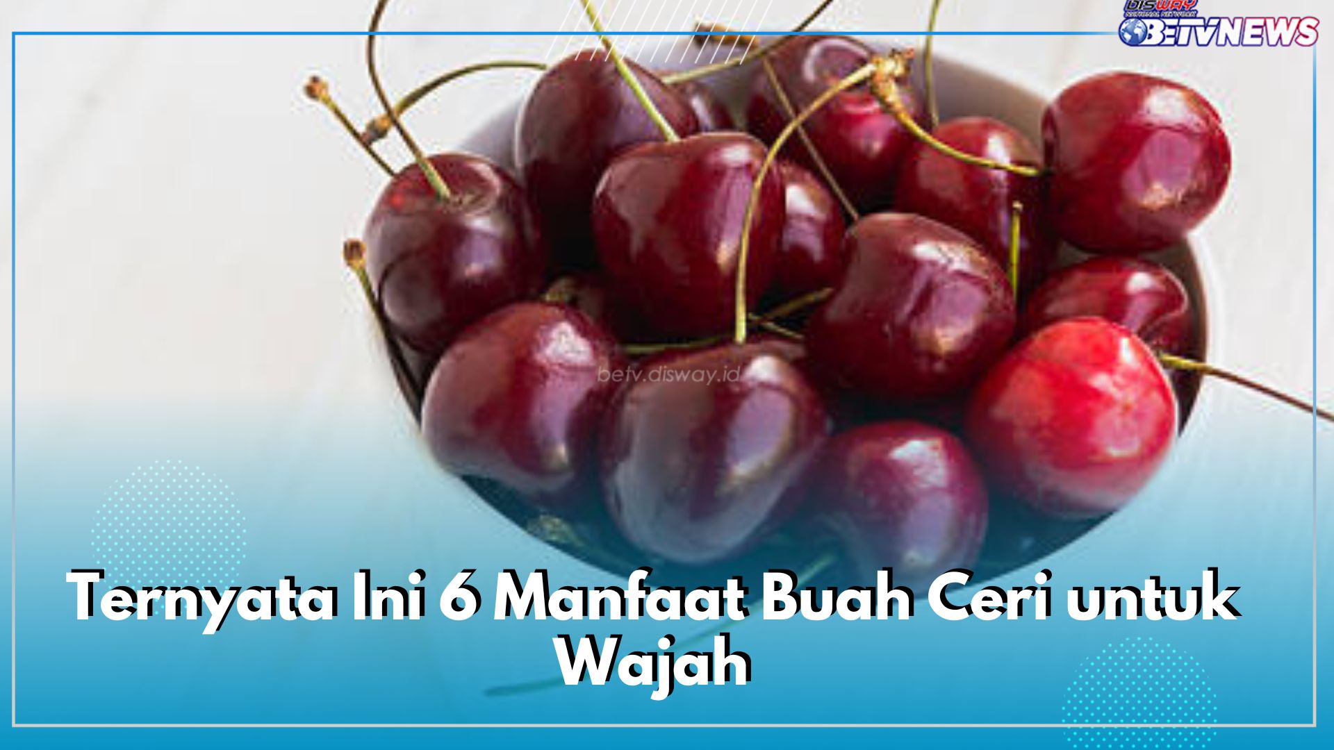 Ternyata Ini 6 Manfaat Buah Ceri untuk Wajah yang Jarang Diketahui, Salah Satunya Bikin Awet Muda