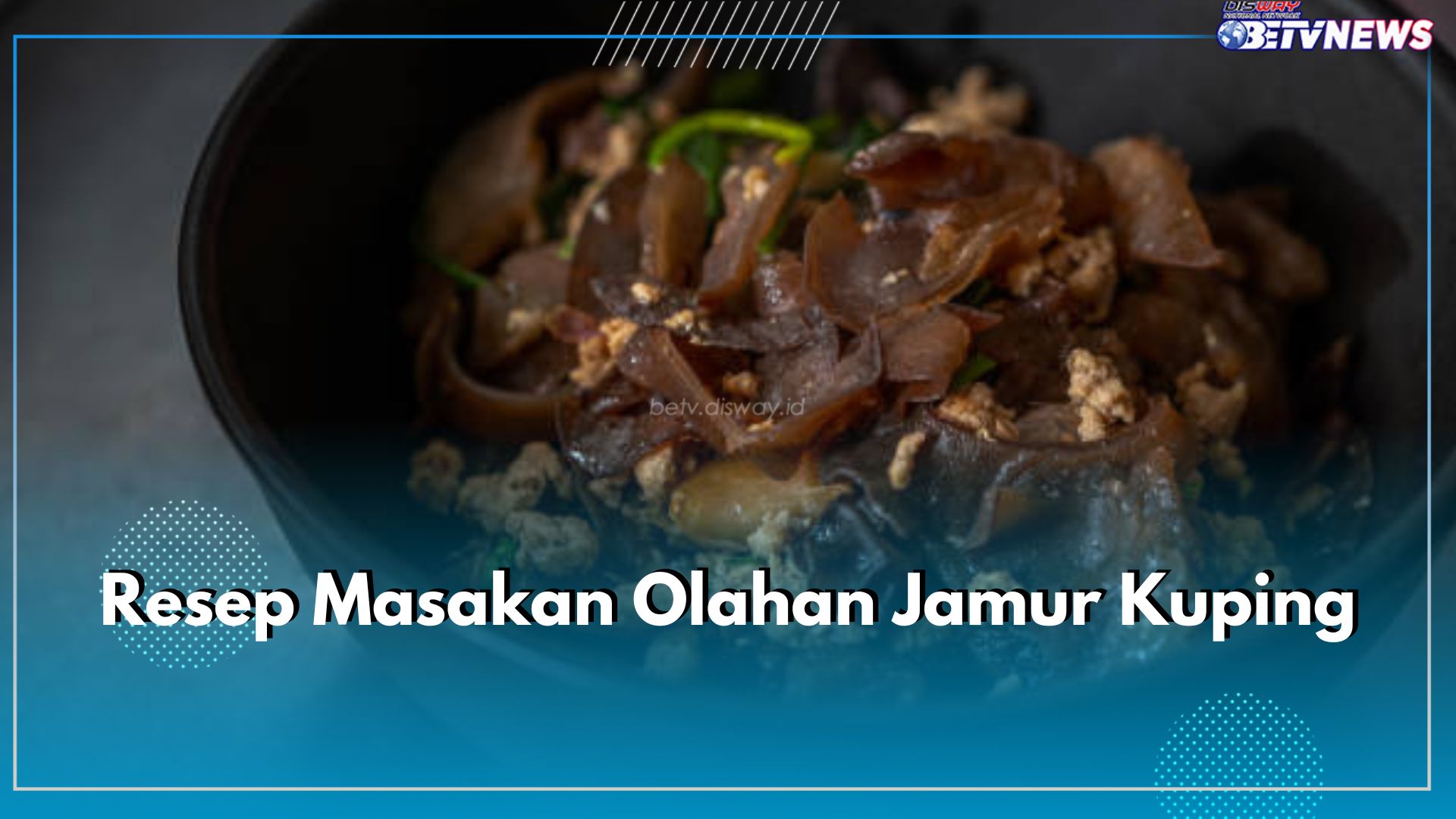 Ini 3 Resep Masakan Olahan Jamur Kuping yang Lezat dan Bergizi, Yuk Masak!