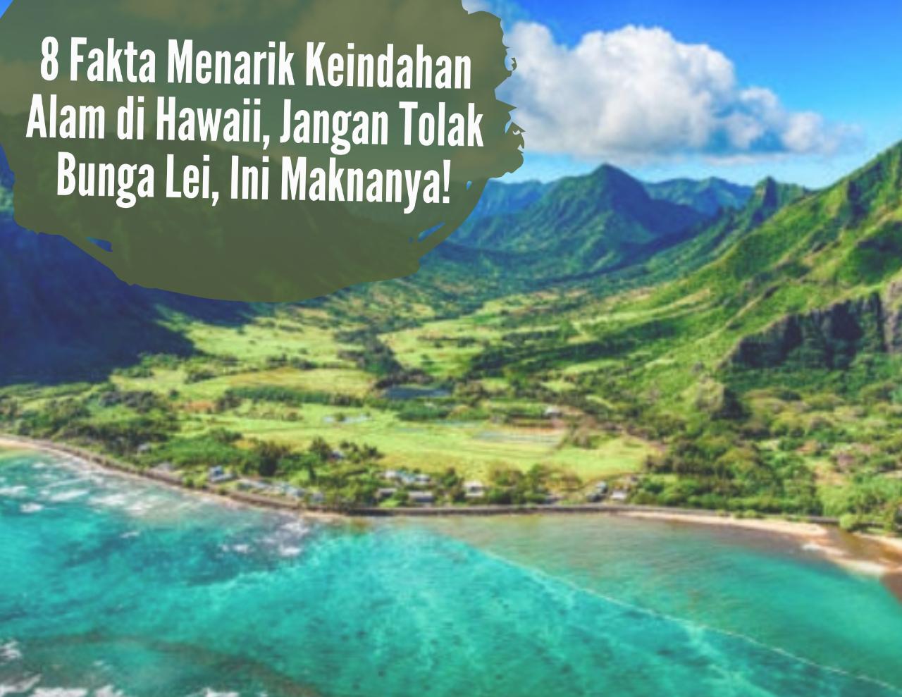 8 Fakta Menarik Keindahan Alam di Hawaii, Jangan Tolak Bunga Lei, Ini Maknanya!