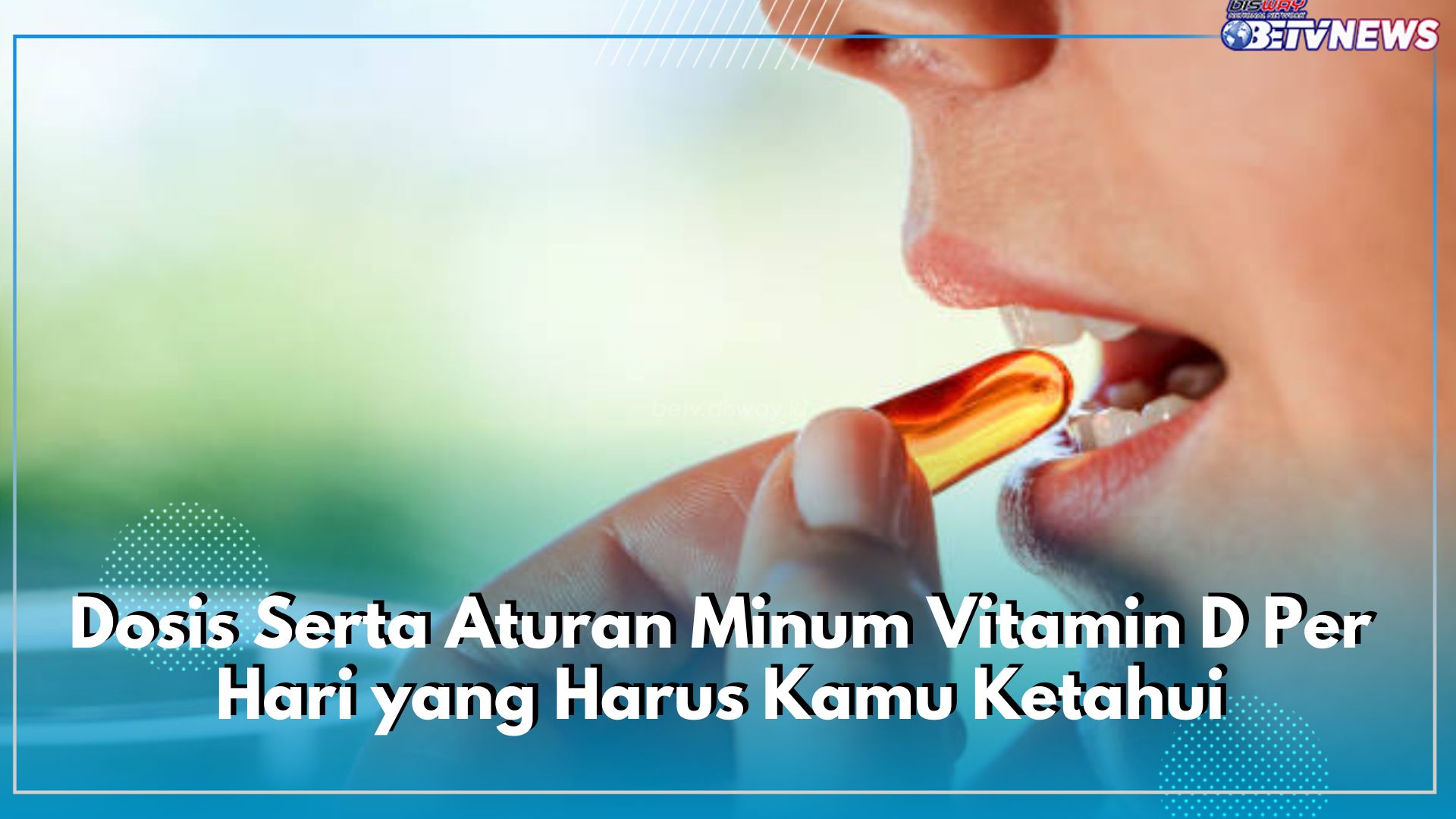 Sesuaikan dengan Kebutuhan, Inilah Dosis Serta Aturan Minum Vitamin D Per Hari yang Harus Kamu Ketahui