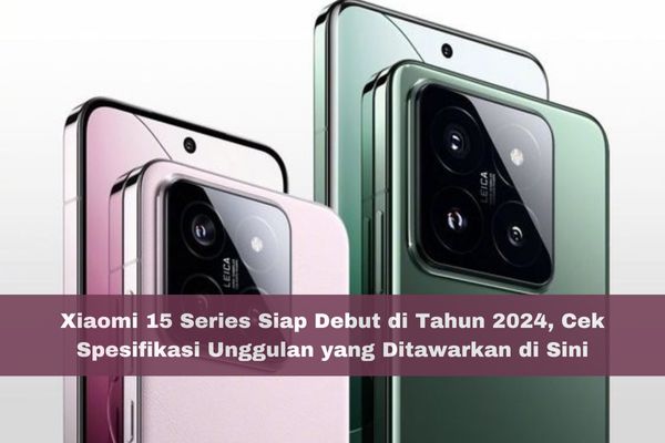 Xiaomi 15 Series Siap Debut di Tahun 2024, Cek Spesifikasi Unggulan yang Ditawarkan di Sini