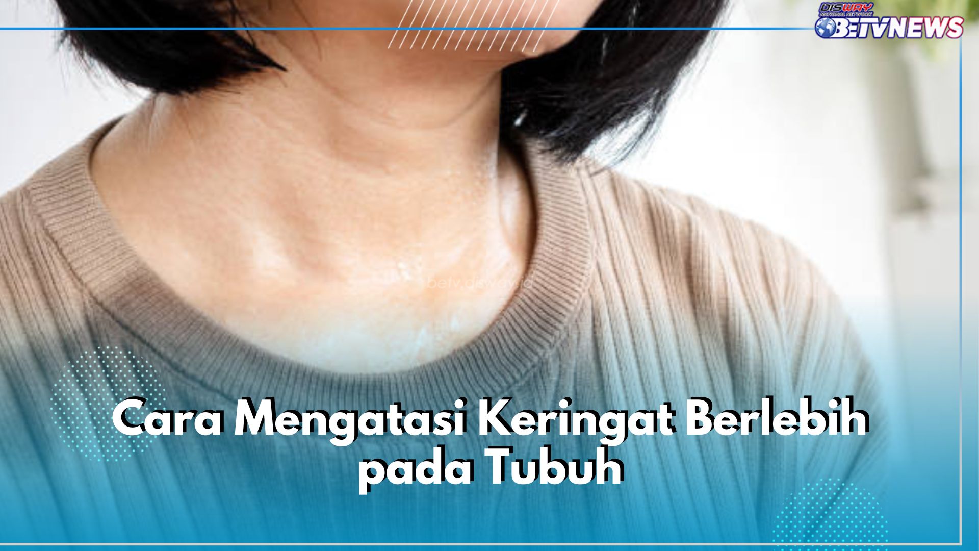 5 Cara Atasi Keringat Berlebih pada Tubuh, Salah Satunya Ubah Gaya Hidup!