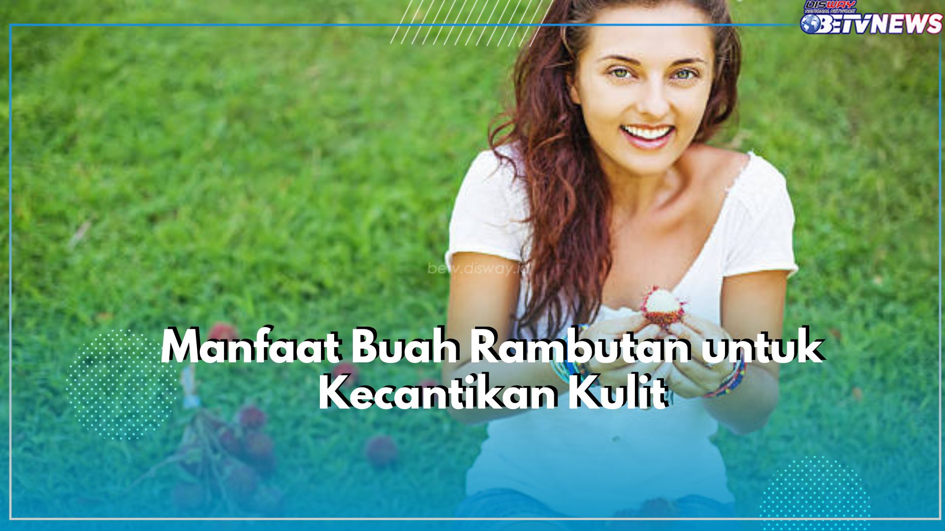 Tak Hanya untuk Tubuh, Intip Disini Manfaat Buah Rambutan untuk Kecantikan Kulit, Bikin Kulit Jadi Sehat