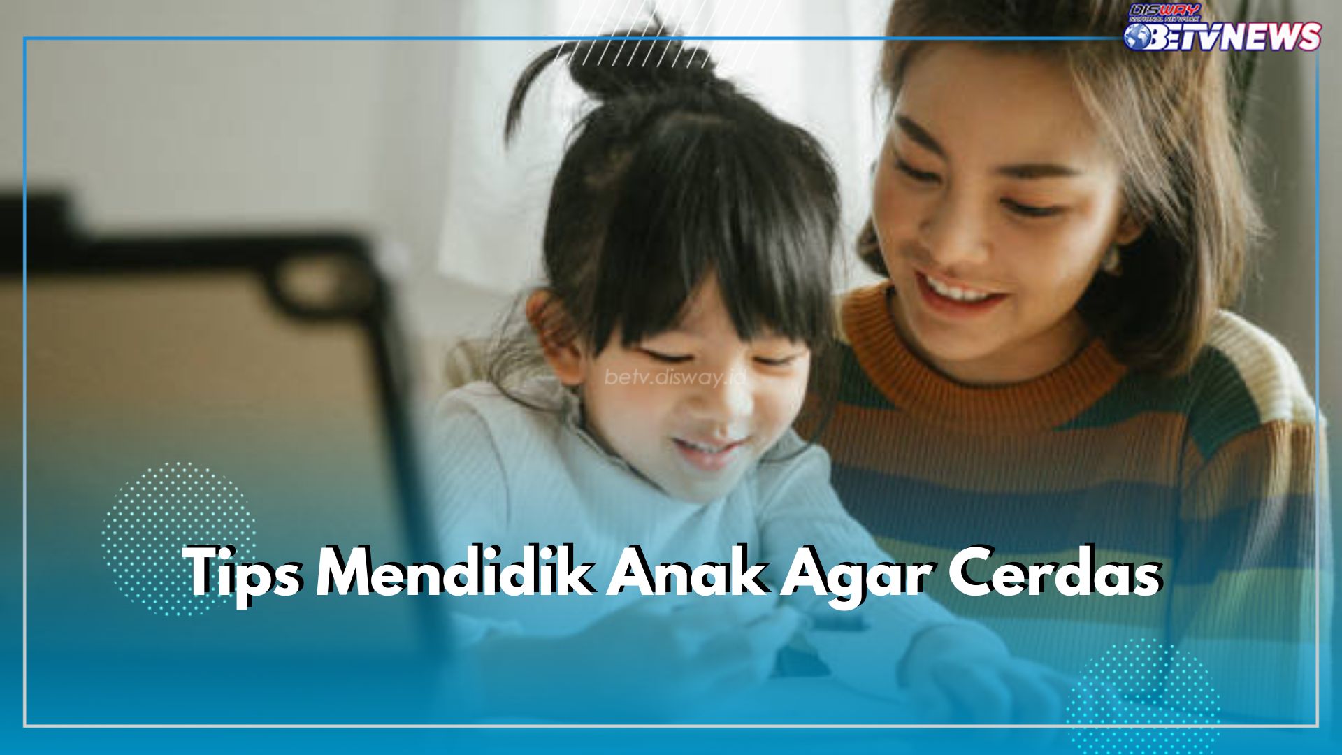 Parents, 7 Tips Ini Bisa Bantu Kamu Didik Anak Jadi Cerdas, Yuk Terapkan Dari Sekarang!