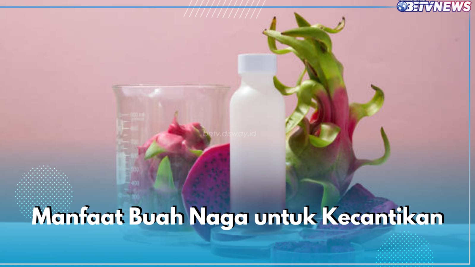 Kandungan Buah Naga dapat Cegah Penuaan Dini, Simak Manfaat Lainnya untuk Kecantikan di Sini