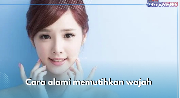 Ingin Wajah Glowing dan Awet Muda? Ini 6 Cara Alami Memutihkan Wajah yang Wajib Kamu Coba