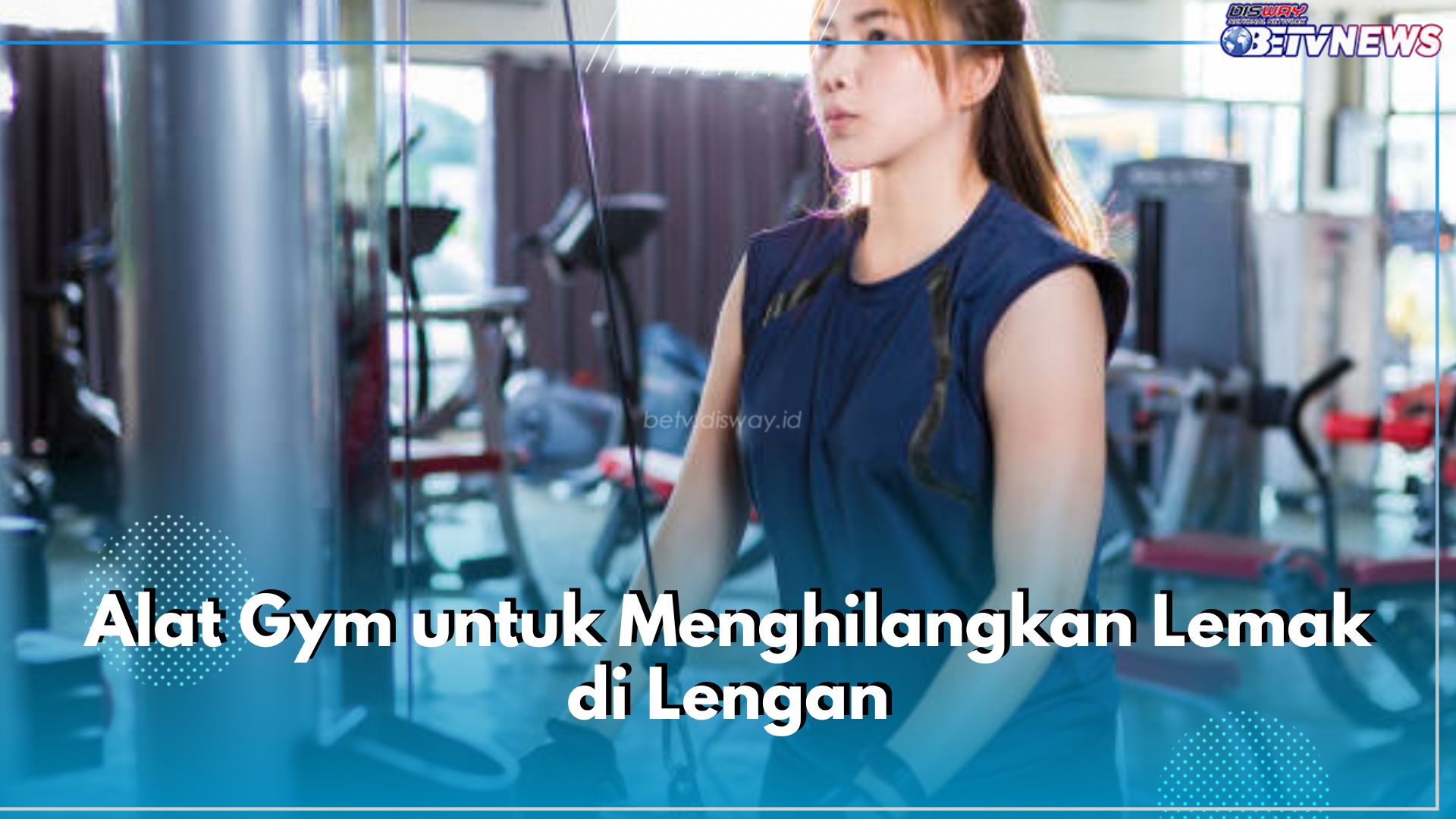 Ingin Hilangkan Lemak Lengan di Gym? 6 Alat Ini  Bisa Bantu Kamu, Cek Apa Saja!