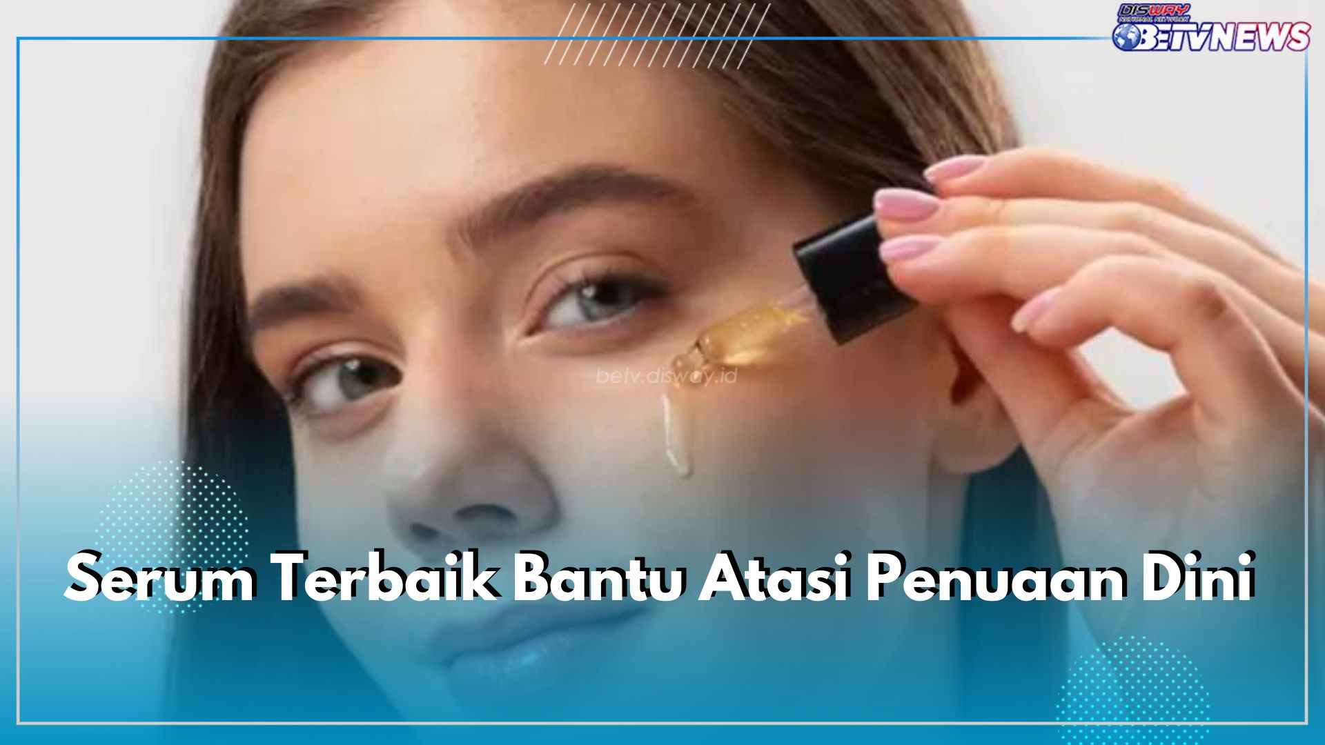 Serum Terbaik Bantu Atasi Penuaan Dini, Ini 10 Rekomendasinya Buat Kamu