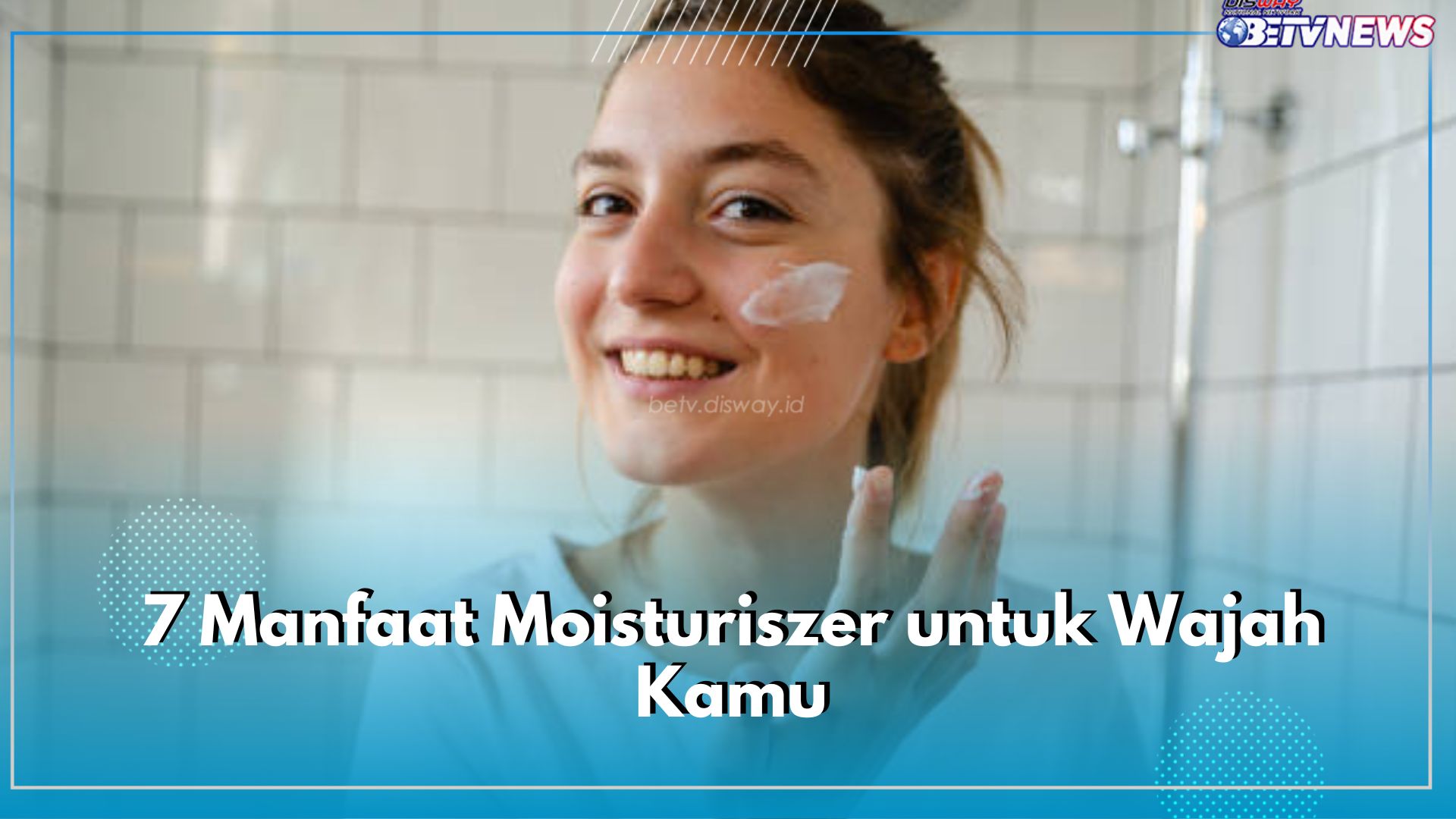 Jarang Diketahui, Ini Dia 7 Manfaat Moisturiszer untuk Wajah Kamu, Jangan Tidak Memakai Pelembab Lagi