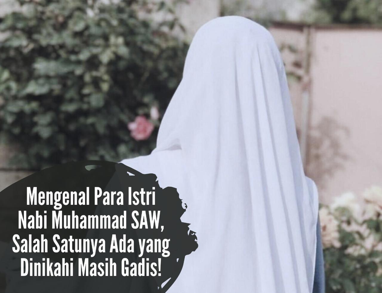Sungguh Mulia! Mengenal Para Istri Nabi Muhammad SAW, Salah Satunya Ada yang Dinikahi Masih Gadis