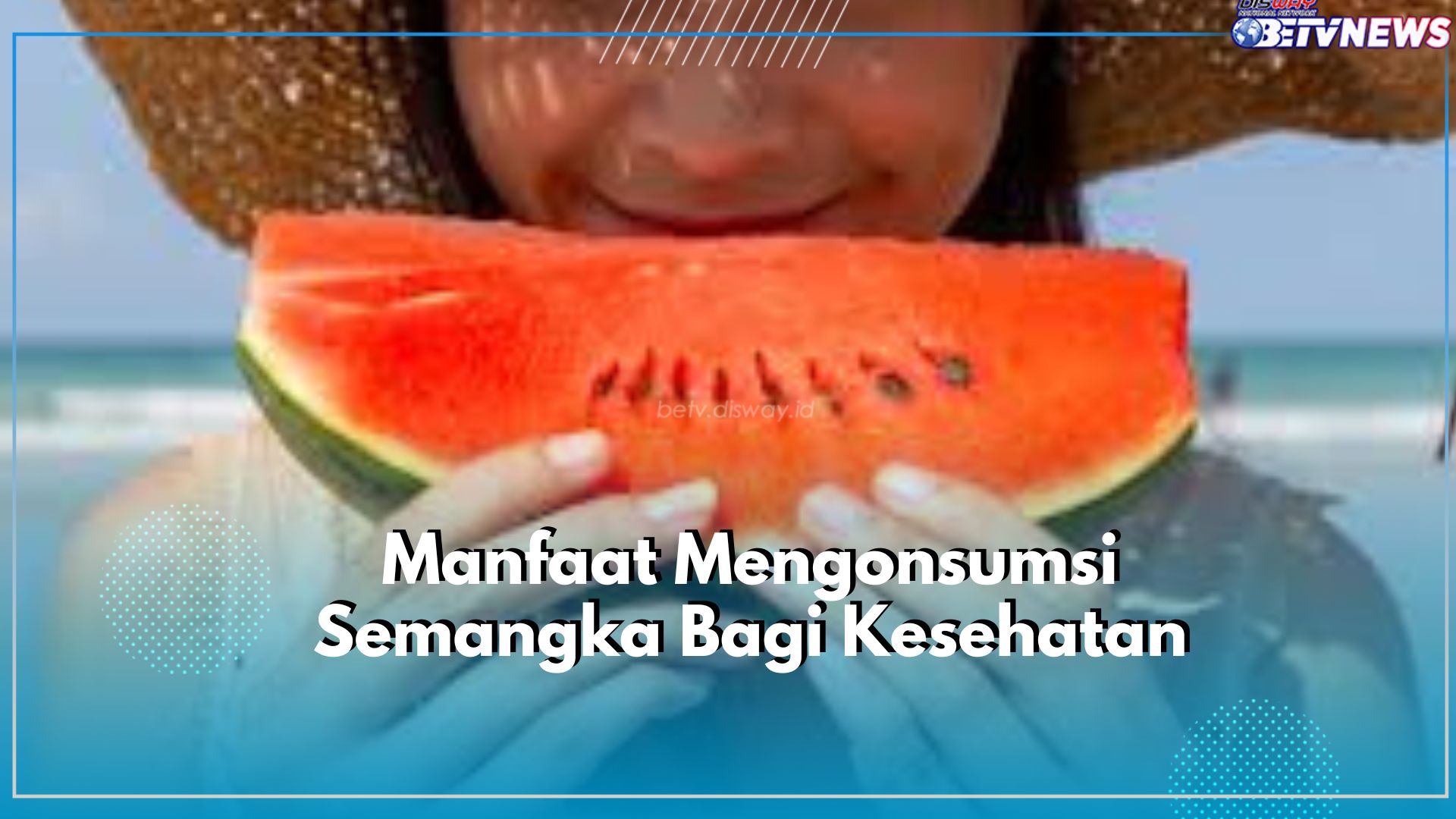 Simak Disini! Manfaat Terbaik Buah Semangka untuk Kesehatan, Tak Terkecuali dapat Mencegah Sembelit