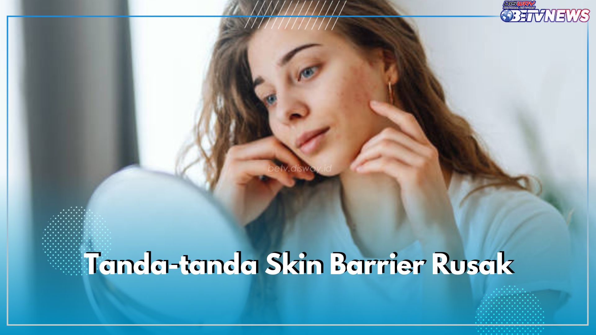 6 Tanda-tanda Skin Barrier Wajah Rusak, Kamu Wajib Tau!