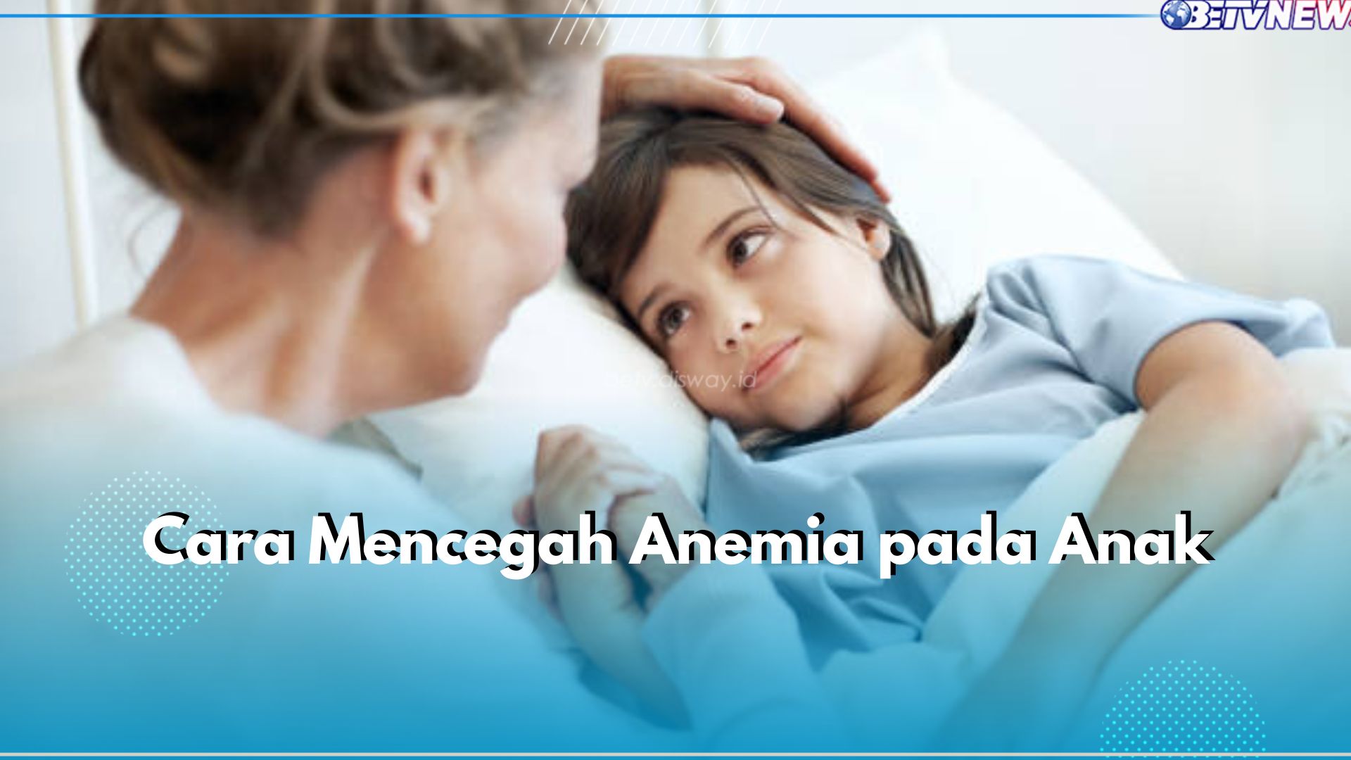 Jangan Tunggu Kejadian! Yuk Cegah Anemia pada Anak dengan 5 Cara Mudah Ini