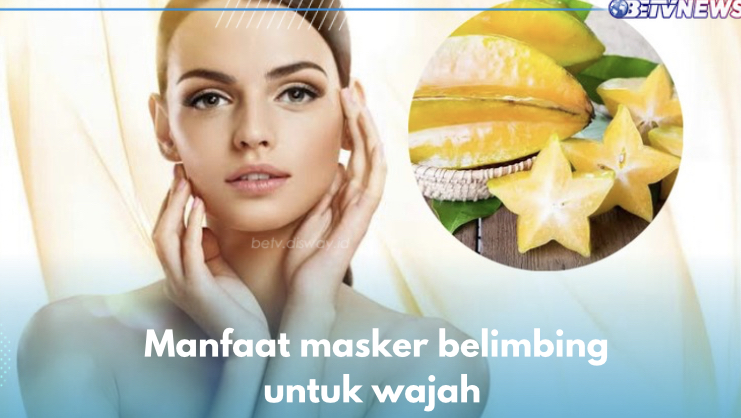 Cakap Cerahkan Kulit Secara Merata, Masker Belimbing Tawarkan 8 Manfaat Ini untuk Wajah