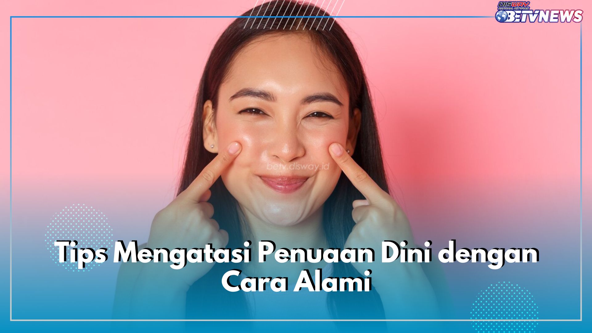 Ini Dia Tips Mengatasi Penuaan Dini dengan Cara Alami!