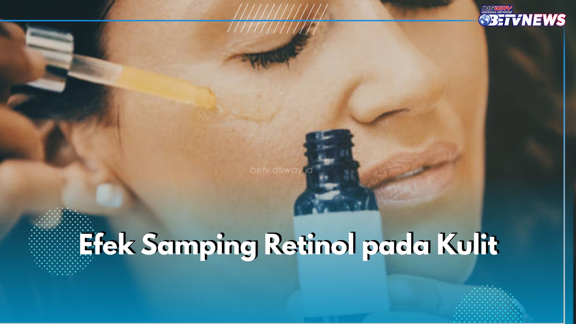 Ketahui Sebelum Gunakan! Ini 5 Efek Samping Retinol pada Kulit, Apa Saja?